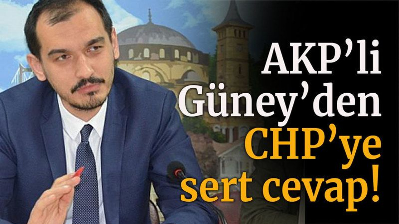 AKP'li Güney'den CHP'ye sert cevap!
